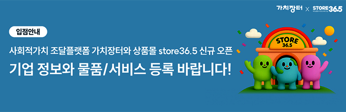 [입점안내] 사회적가치 조달플랫폼 가치장터와 상품몰 store36.5 신규 오픈. 기업 정보와 물품/서비스 등록 바랍니다!